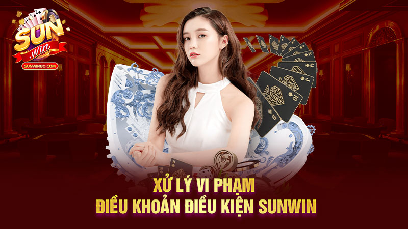 Xử lý vi phạm điều khoản điều kiện Sunwin
